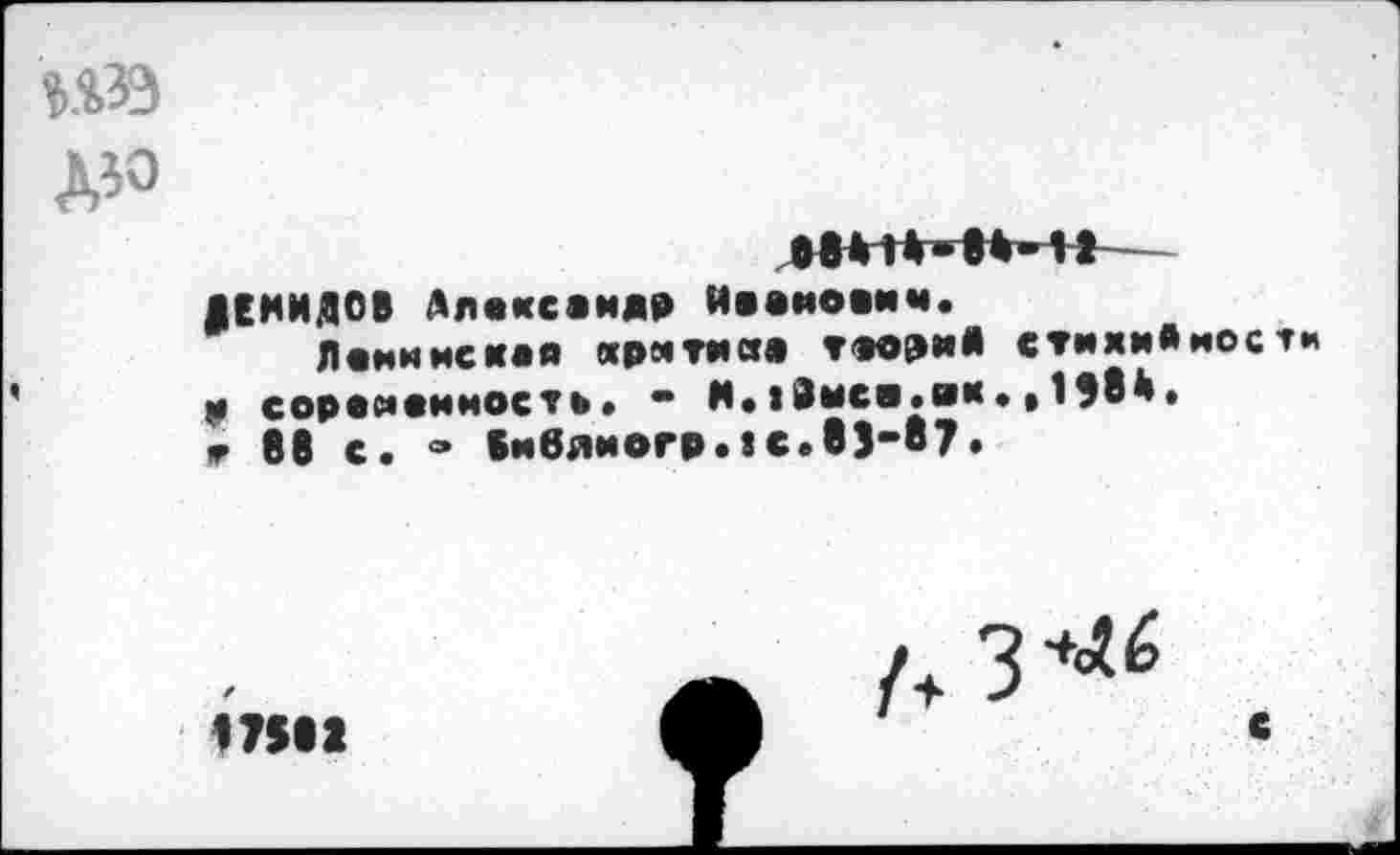 ﻿нзэ
Азо
ДЕМИДОВ Алексам«» Иаамовим.
Ленинская крмтмва таормв стадийности » соремемность• ** И.19мса.ик.,198й» г 88 с. » виблиогр.sc.83-87.
17581
